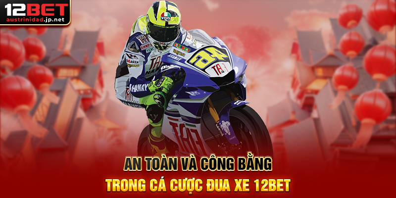 Cá Cược Đua Xe 12BET Trải Nghiệm Cá Cược Thể Thao Tốc Độ Đỉnh Cao An Toàn Và Công Bằng Trong Cá Cược Đua Xe 12BET