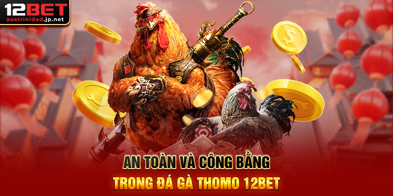 Đá Gà Thomo 12BET – Đặt Cược Nhanh, Rút Thưởng Dễ Dàng An Toàn Và Công Bằng Trong Đá Gà Thomo 12BET