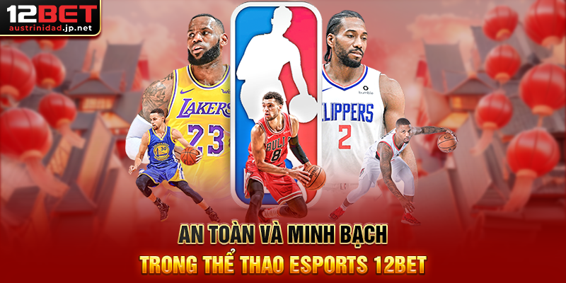 An Toàn Và Minh Bạch Trong Thể Thao Esports 12BET