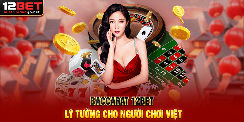 Baccarat 12BET Lý Tưởng Cho Người Chơi Việt