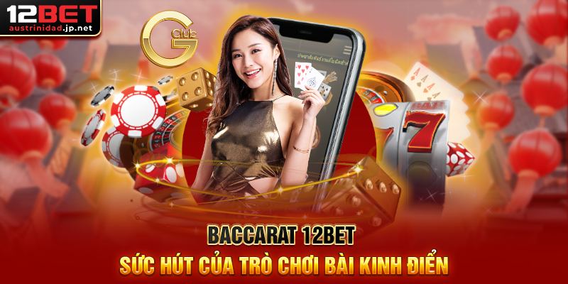 Khám Phá Bí Mật Chơi Baccarat 12BET – Ăn Thưởng Mỗi Ngày Baccarat 12BET Sức Hút Của Trò Chơi Bài Kinh Điển