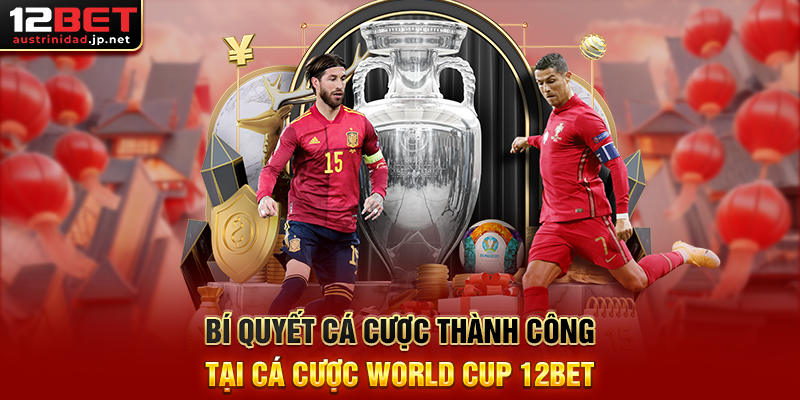 Bí Quyết Cá Cược Thành Công Tại Cá Cược World Cup 12BET