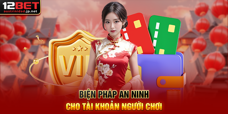 Chính Sách Bảo Mật 12BET – Lá Chắn An Toàn Cho Thông Tin Cá Nhân Biện Pháp An Ninh Cho Tài Khoản Người Chơi