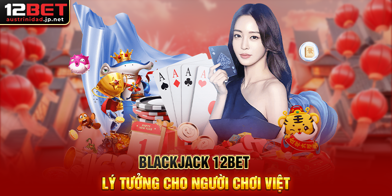 Blackjack 12BET Trải Nghiệm Trò Chơi Bài Đầy Kịch Tính Blackjack 12BET Lý Tưởng Cho Người Chơi Việt