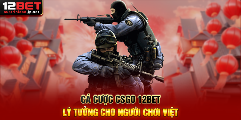 Cá Cược CSGO 12BET – Sân Chơi Esports Đỉnh Cao Cho Game Thủ Cá Cược CSGO 12BET Lý Tưởng Cho Người Chơi Việt