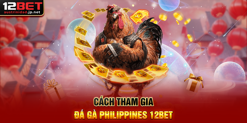 Cách Tham Gia Đá Gà Philippines 12BET