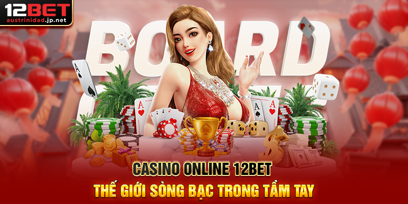 Casino Online 12BET Thế Giới Sòng Bạc Trong Tầm Tay