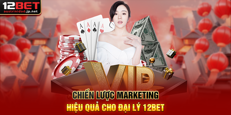 Đại Lý 12BET - Cơ Hội Vàng Để Kiếm Tiền Từ Niềm Đam Mê Cá Cược Chiến Lược Marketing Hiệu Quả Cho Đại Lý 12BET