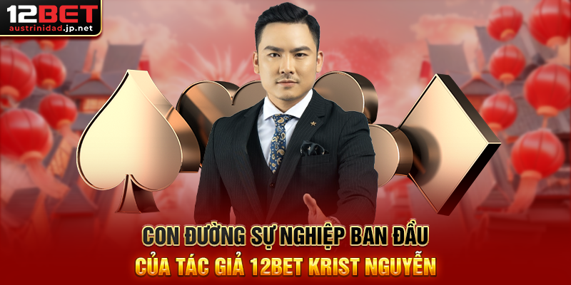 Con Đường Sự Nghiệp Ban Đầu Của Tác Giả 12BET Krist Nguyễn