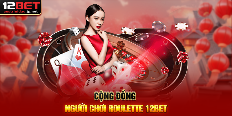 Cộng Đồng Người Chơi Roulette 12BET