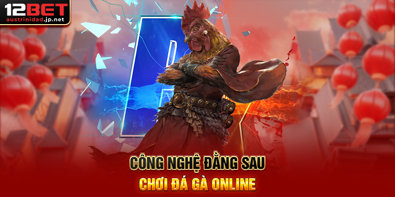 Công Nghệ Đằng Sau Chơi Đá Gà Online