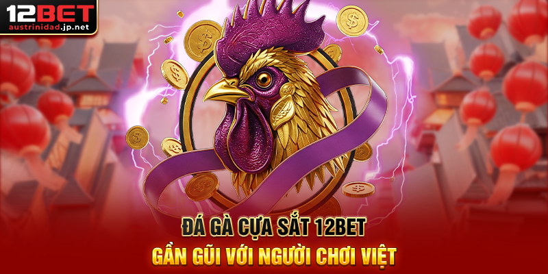 Đá Gà Cựa Sắt 12BET – Cách Theo Dõi Trận Đấu Và Đặt Kèo Chuẩn Đá Gà Cựa Sắt 12BET Gần Gũi Với Người Chơi Việt