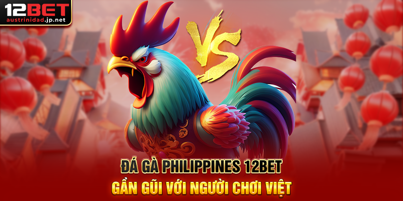 Đá Gà Philippines 12BET Sân Chơi Cá Cược Đá Gà Quốc Tế Đầy Kịch Tính Đá Gà Philippines 12BET Gần Gũi Với Người Chơi Việt