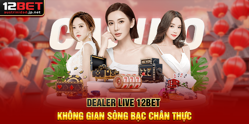 Dealer Live 12BET Không Gian Sòng Bạc Chân Thực
