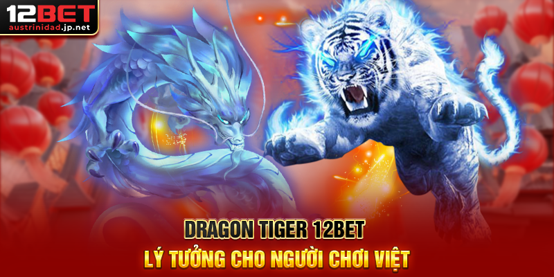 Dragon Tiger 12BET Trò Chơi Bài Đơn Giản Nhưng Hấp Dẫn Dragon Tiger 12BET Lý Tưởng Cho Người Chơi Việt