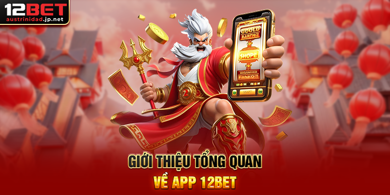 Giới thiệu tổng quan về tải app 12BET