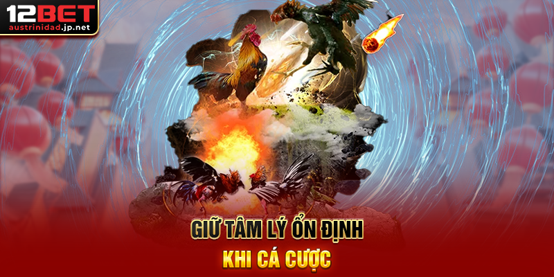 Giữ Tâm Lý Ổn Định Khi Cá Cược