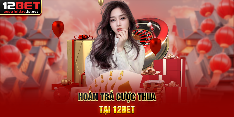 Hoàn trả cược thua tại 12BET