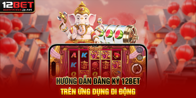 Hướng Dẫn Đăng Ký 12BET Trên Website