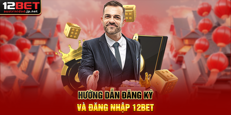 Hướng dẫn đăng ký và đăng nhập 12BET