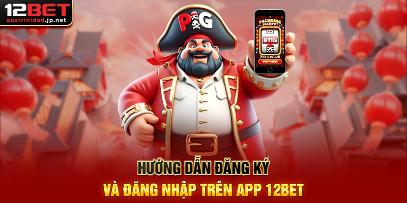 Hướng dẫn đăng ký và đăng nhập trên app 12BET