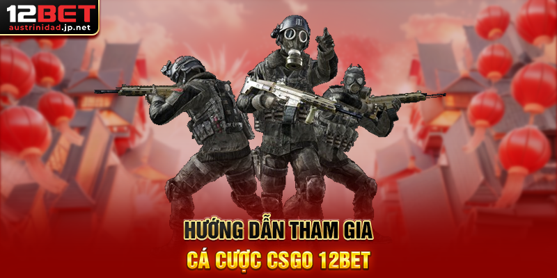 Cá Cược CSGO 12BET – Sân Chơi Esports Đỉnh Cao Cho Game Thủ Hướng Dẫn Tham Gia Cá Cược CSGO 12BET
