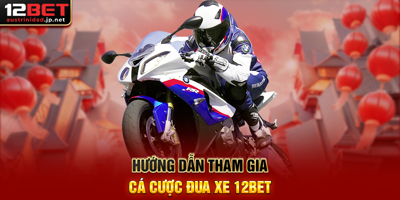 Hướng Dẫn Tham Gia Cá Cược Đua Xe 12BET