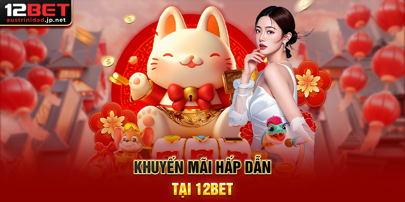 Khuyến mãi hấp dẫn tại 12BET