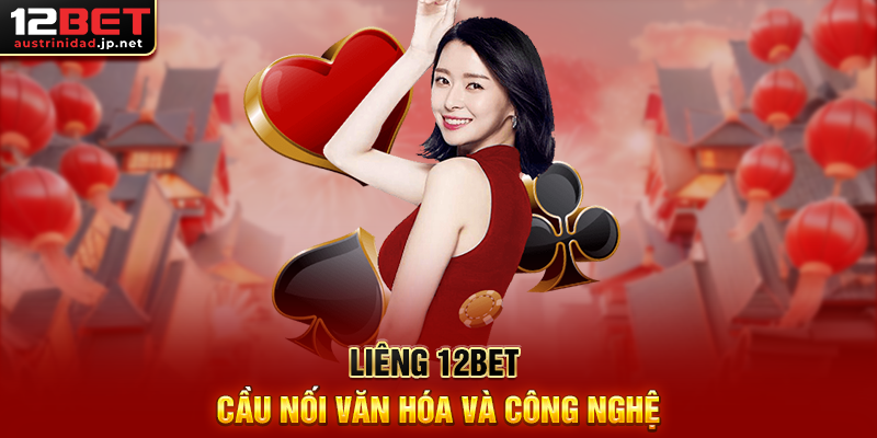 Liêng 12BET Cầu Nối Văn Hóa Và Công Nghệ