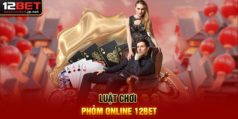 Phỏm Online 12BET - Đỉnh Cao Trò Chơi Bài Dân Gian Việt Nam Luật Chơi Phỏm Online 12BET