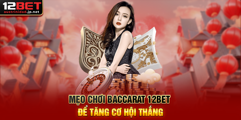 Khám Phá Bí Mật Chơi Baccarat 12BET – Ăn Thưởng Mỗi Ngày Mẹo Chơi Baccarat 12BET Để Tăng Cơ Hội Thắng