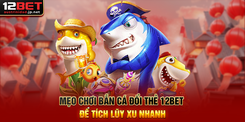 Bắn Cá Đổi Thẻ 12BET – Săn Cá Trúng Thưởng, Đổi Thẻ Siêu Nhanh Mẹo Chơi Bắn Cá Đổi Thẻ 12BET Để Tích Lũy Xu Nhanh