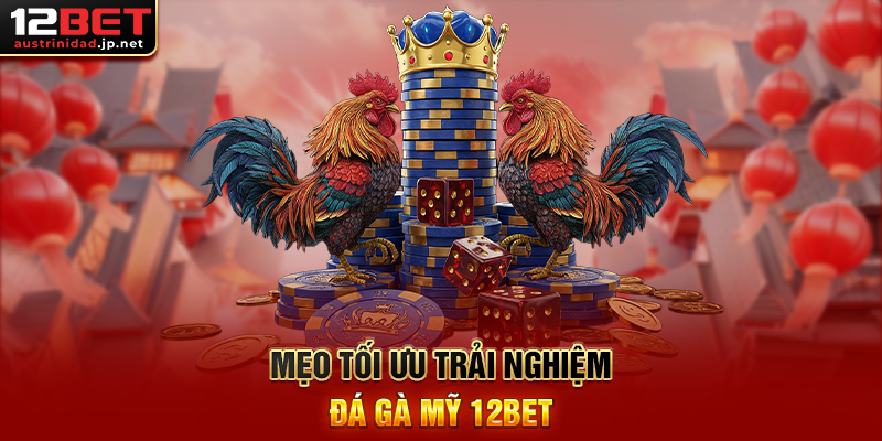 Khám Phá Đá Gà Mỹ 12BET – Đỉnh Cao Cá Cược Truyền Thống Mẹo Tối Ưu Trải Nghiệm Đá Gà Mỹ 12BET