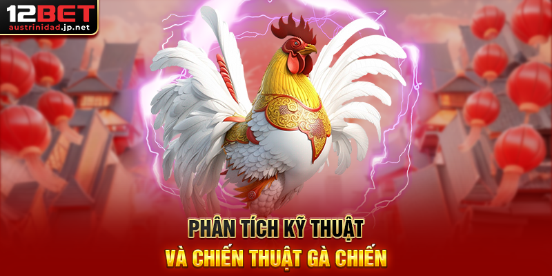 Kinh Nghiệm Cá Cược Đá Gà 12BET – Bí Kíp Chinh Phục Thắng Lợi Phân Tích Kỹ Thuật Và Chiến Thuật Gà Chiến