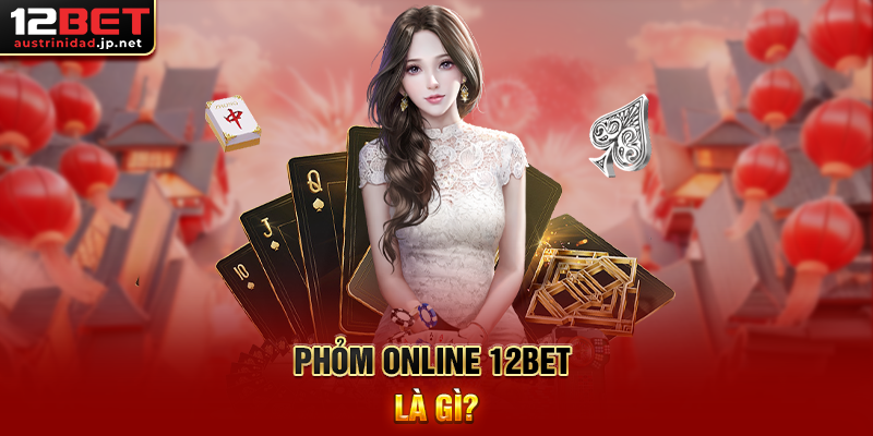 Phỏm Online 12BET Là Gì?