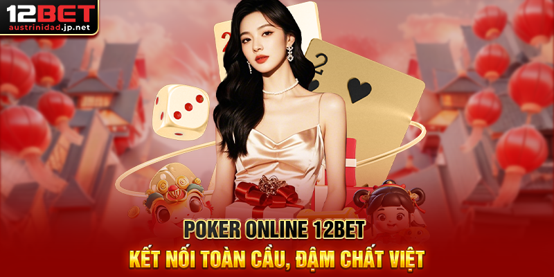 Poker Online 12BET - Đỉnh Cao Trò Chơi Bài Chiến Thuật Trên Nền Tảng Uy Tín Poker Online 12BET Kết Nối Toàn Cầu, Đậm Chất Việt