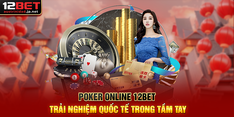 Poker Online 12BET Trải Nghiệm Quốc Tế Trong Tầm Tay