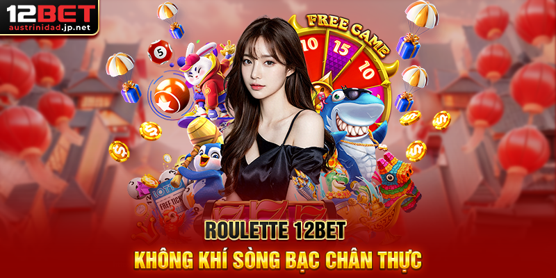 Roulette 12BET Không Khí Sòng Bạc Chân Thực