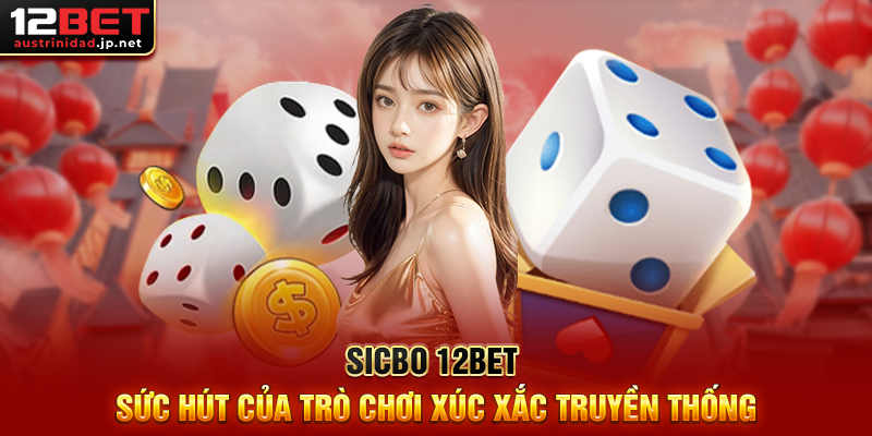 Sicbo 12BET Sức Hút Của Trò Chơi Xúc Xắc Truyền Thống