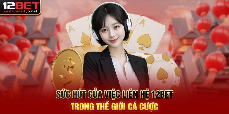 Liên Hệ 12BET – Kết Nối Tận Tâm, Hỗ Trợ Chuyên Nghiệp Mọi Lúc Sức Hút Của Việc Liên Hệ 12BET Trong Thế Giới Cá Cược