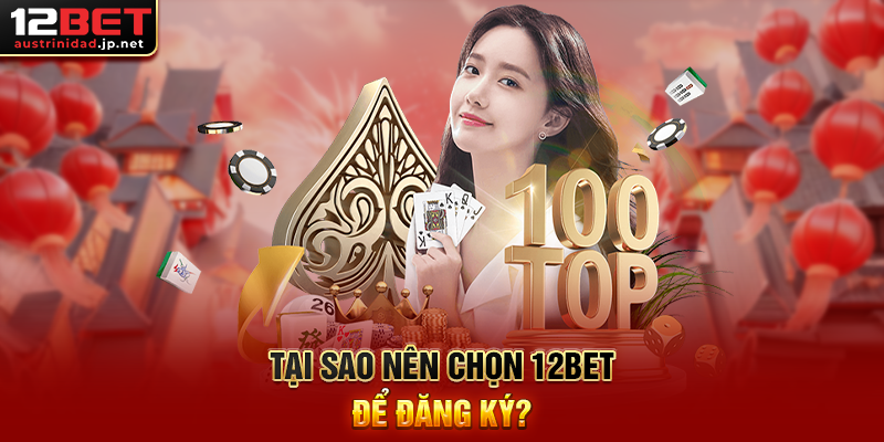 Tại Sao Nên Chọn 12BET Để Đăng Ký?