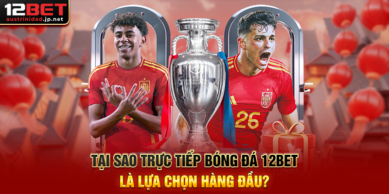 Tại Sao Trực Tiếp Bóng Đá 12BET Là Lựa Chọn Hàng Đầu?