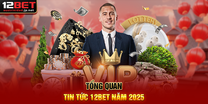 Tin Tức 12BET – Cập Nhật Mới Nhất Về Nhà Cái Hàng Đầu Châu Á Tổng Quan Tin Tức 12BET Năm 2025