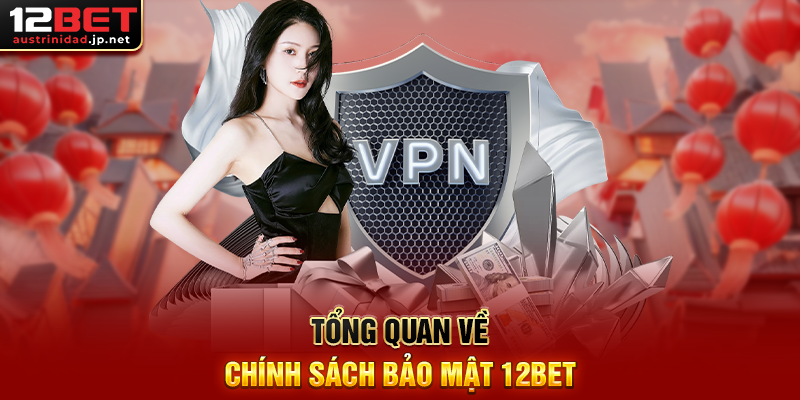 Chính Sách Bảo Mật 12BET – Lá Chắn An Toàn Cho Thông Tin Cá Nhân Tổng Quan Về Chính Sách Bảo Mật 12BET