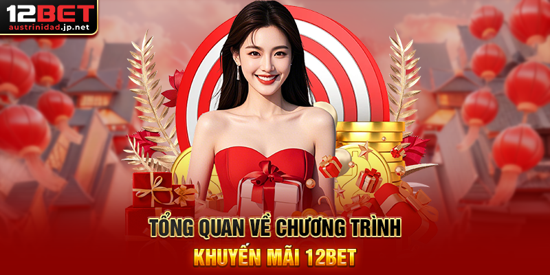 Tổng quan về chương trình Khuyến Mãi 12BET