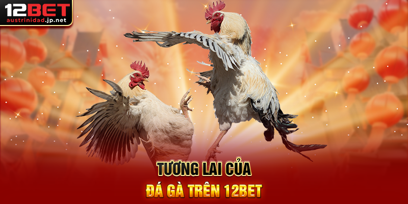 Bí Quyết Đá Gà Thắng Lớn 12BET – Hành Trang Cho Người Chơi Thông Thái Tương Lai Của Bí Quyết Đá Gà Thắng Lớn 12BET
