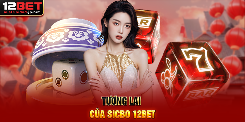 Tương Lai Của Sicbo 12BET