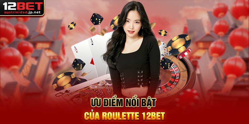 Ưu Điểm Nổi Bật Của Roulette 12BET