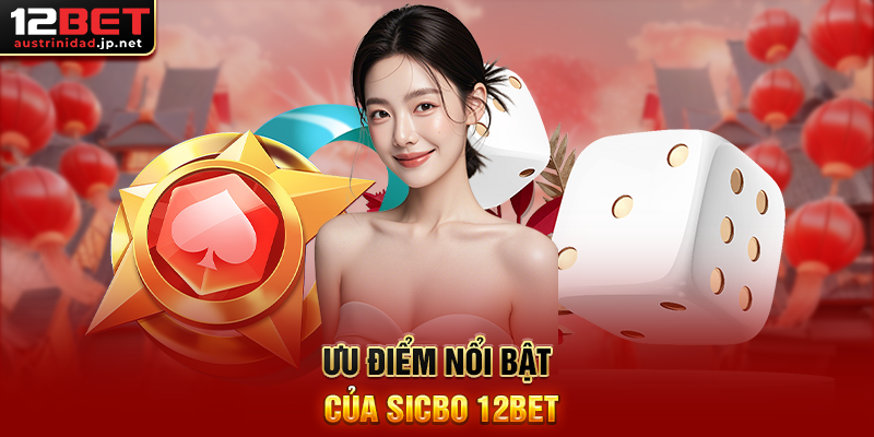Ưu Điểm Nổi Bật Của Sicbo 12BET